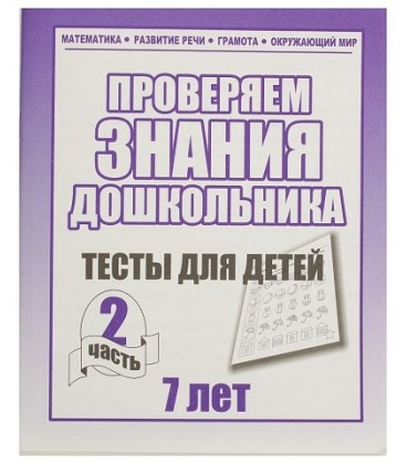 Рабочая тетрадь «Проверяем знания дошкольника» «Тесты для детей 7 лет». Часть 2.